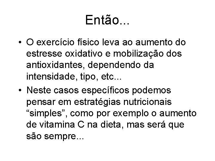 Então. . . • O exercício físico leva ao aumento do estresse oxidativo e