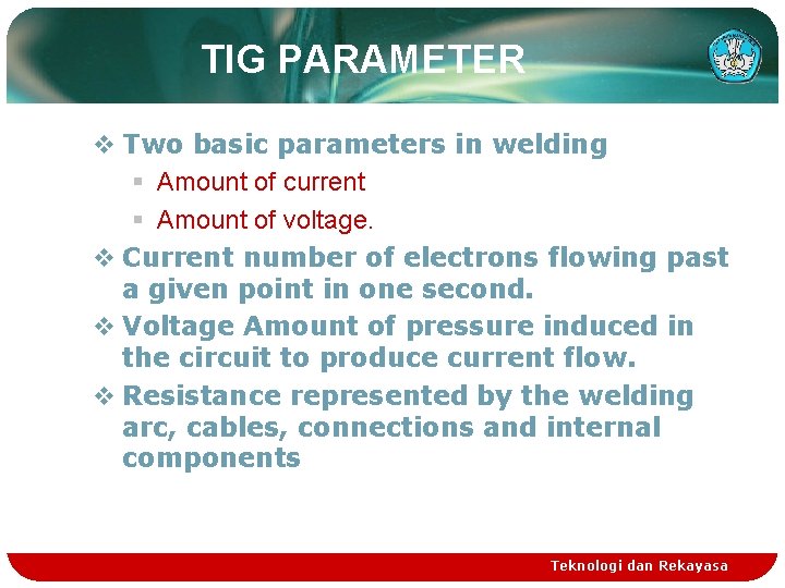 TIG PARAMETER v Two basic parameters in welding § Amount of current § Amount