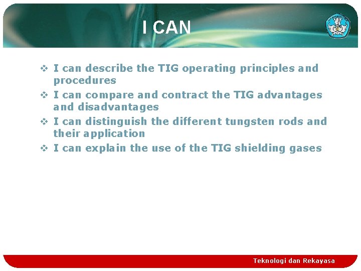 I CAN v I can describe the TIG operating principles and procedures v I