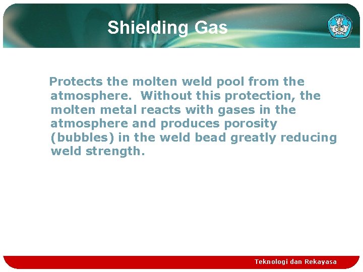 Shielding Gas Protects the molten weld pool from the atmosphere. Without this protection, the