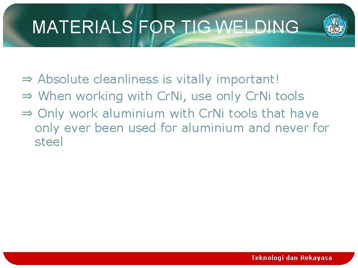 MATERIALS FOR TIG WELDING ⇒ Absolute cleanliness is vitally important! ⇒ When working with