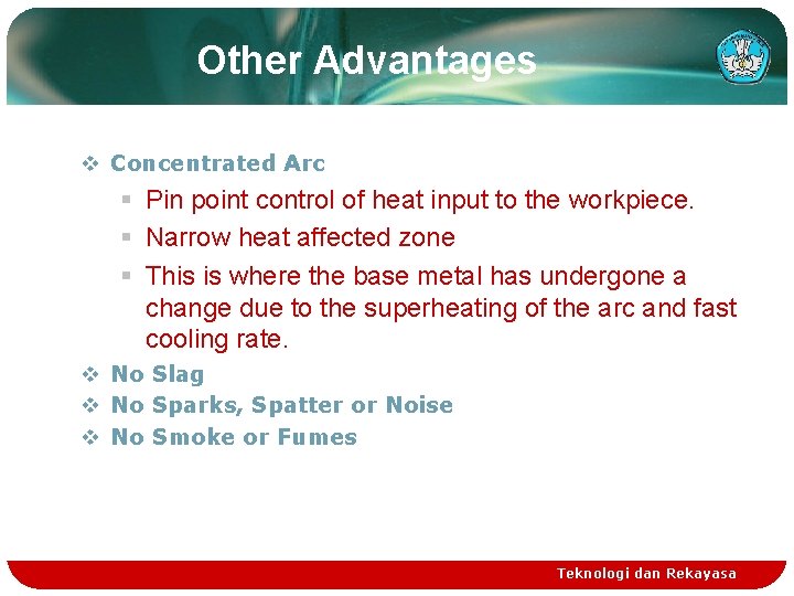 Other Advantages v Concentrated Arc § Pin point control of heat input to the