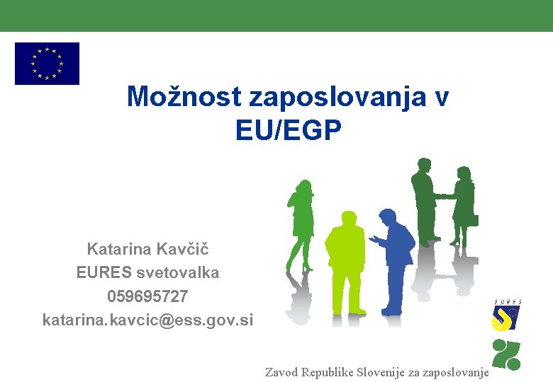 Možnost zaposlovanja v EU/EGP Katarina Kavčič EURES svetovalka 059695727 katarina. kavcic@ess. gov. si Zavod