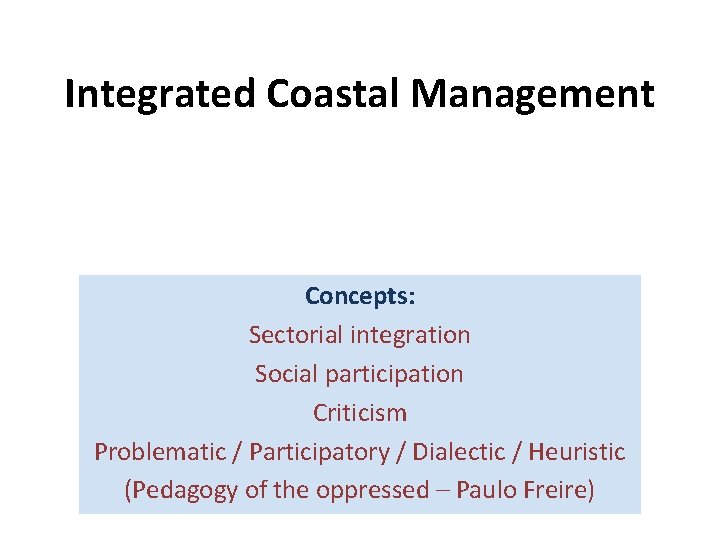 Integrated Coastal Management Concepts: Sectorial integration Social participation Criticism Problematic / Participatory / Dialectic