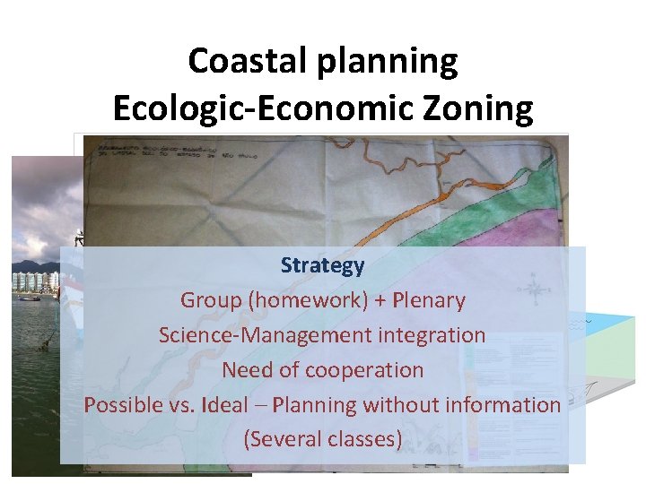 Coastal planning Ecologic-Economic Zoning Strategy Group (homework) + Plenary Science-Management integration Need of cooperation