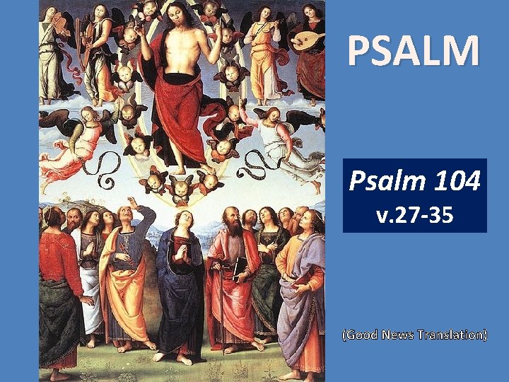 PSALM Psalm 104 v. 27 -35 (Good News Translation) 