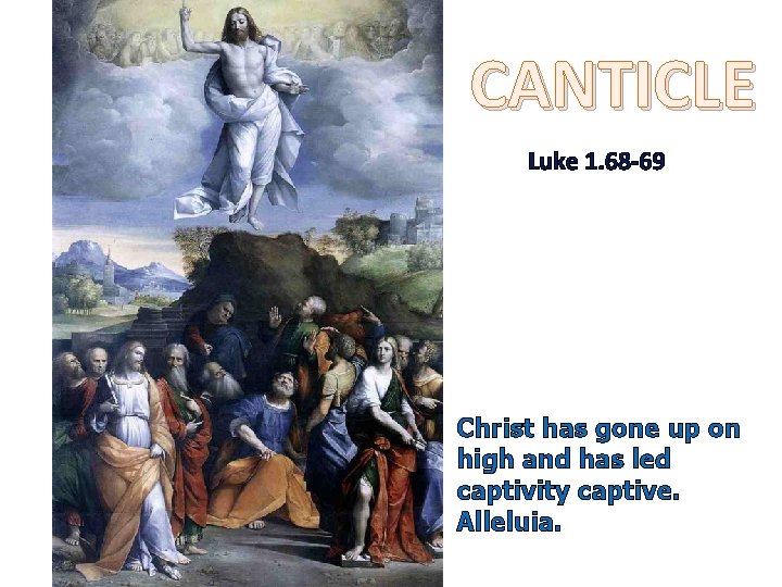 CANTICLE Luke 1. 68 -69 Christ has gone up on high and has led