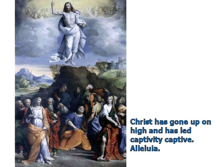 Christ has gone up on high and has led (Good News Translation) captivity captive.