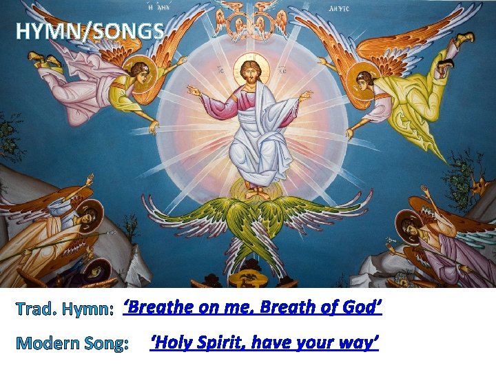 HYMN/SONGS Trad. Hymn: ‘Breathe on me, Breath of God’ Modern Song: ‘Holy Spirit, have