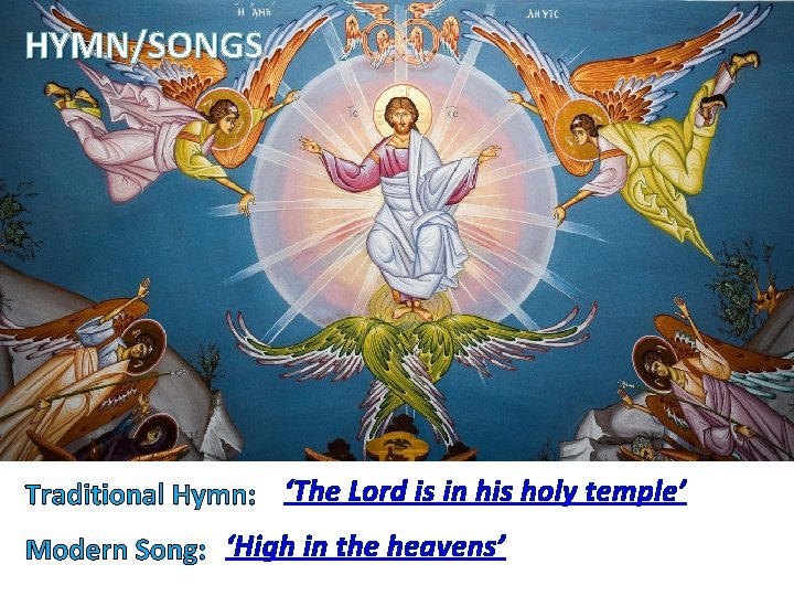 HYMN/SONGS Traditional Hymn: ‘The Lord is in his holy temple’ Modern Song: ‘High in