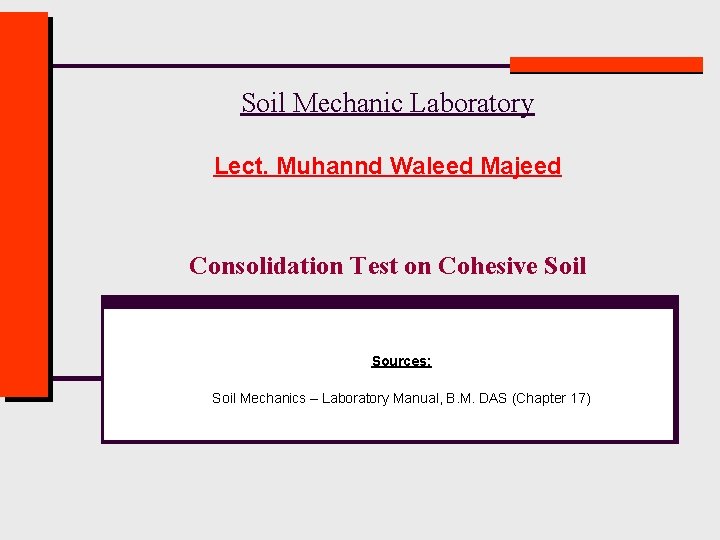 Soil Mechanic Laboratory Lect. Muhannd Waleed Majeed Consolidation Test on Cohesive Soil Sources: Soil