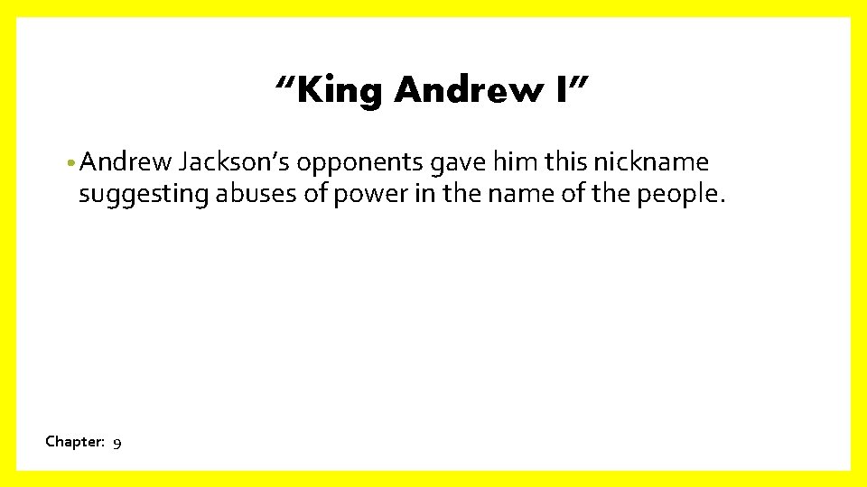 “King Andrew I” • Andrew Jackson’s opponents gave him this nickname suggesting abuses of