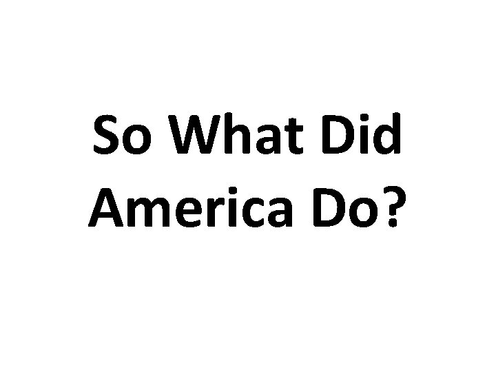 So What Did America Do? 