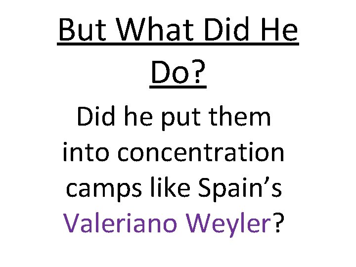 But What Did He Do? Did he put them into concentration camps like Spain’s