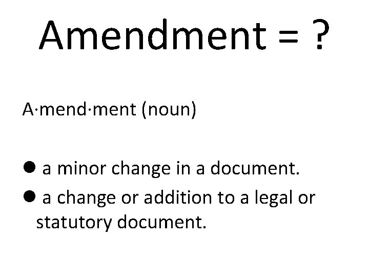 Amendment = ? A·mend·ment (noun) l a minor change in a document. l a