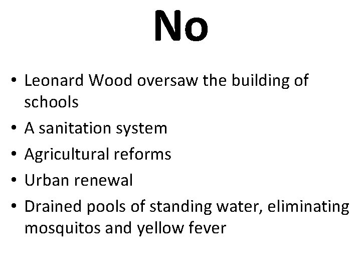 No • Leonard Wood oversaw the building of schools • A sanitation system •