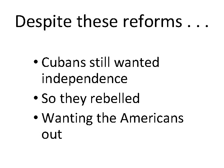 Despite these reforms. . . • Cubans still wanted independence • So they rebelled