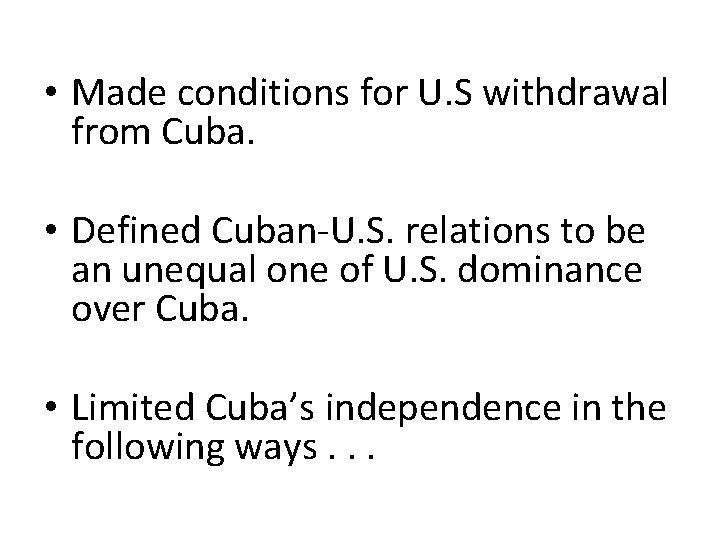  • Made conditions for U. S withdrawal from Cuba. • Defined Cuban-U. S.