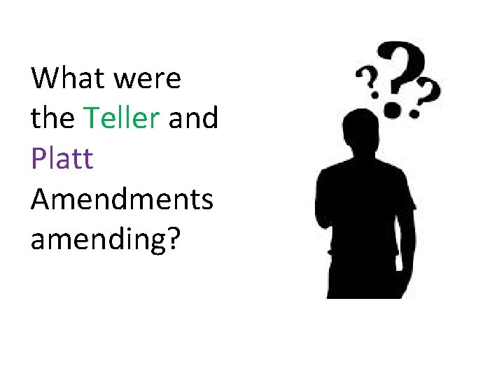 What were the Teller and Platt Amendments amending? 