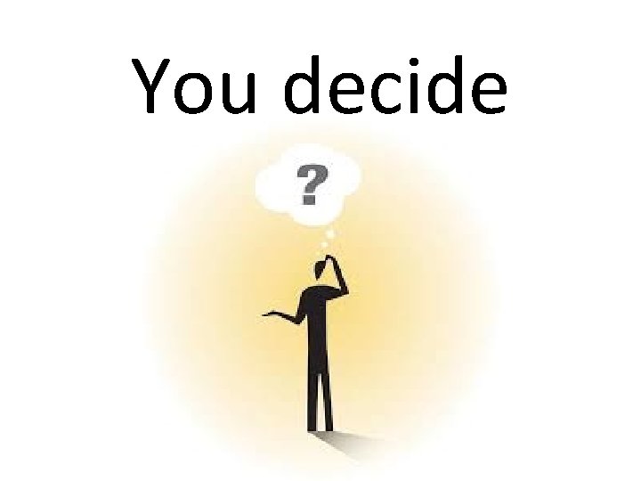 You decide 