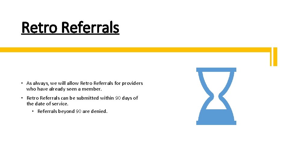 Retro Referrals • As always, we will allow Retro Referrals for providers who have