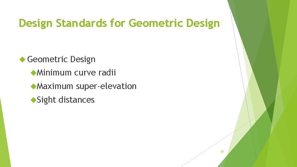Design Standards for Geometric Design Minimum curve radii Maximum super-elevation Sight distances 25 