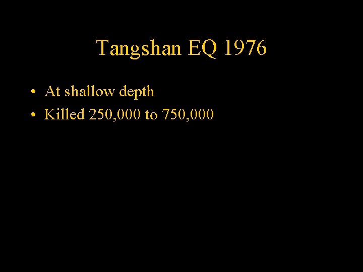Tangshan EQ 1976 • At shallow depth • Killed 250, 000 to 750, 000