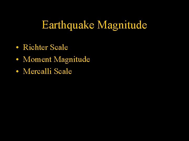 Earthquake Magnitude • Richter Scale • Moment Magnitude • Mercalli Scale 
