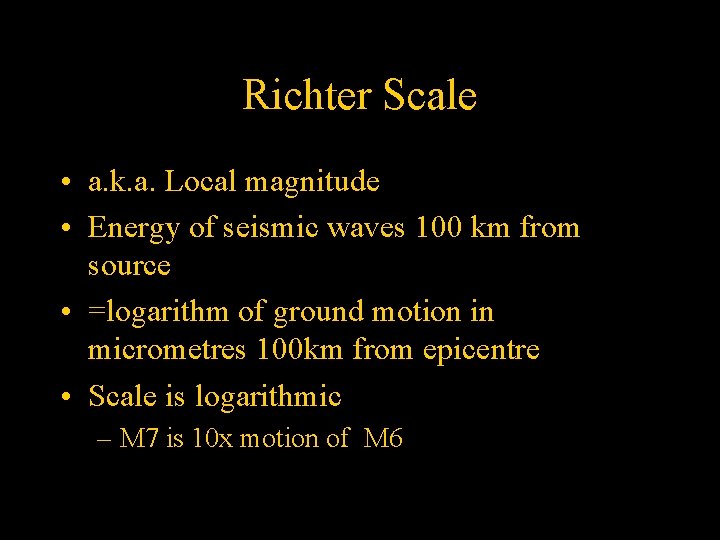 Richter Scale • a. k. a. Local magnitude • Energy of seismic waves 100