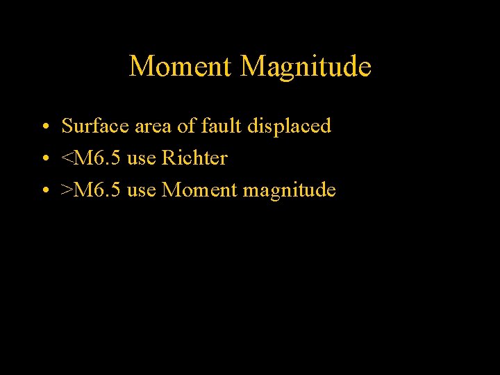 Moment Magnitude • Surface area of fault displaced • <M 6. 5 use Richter