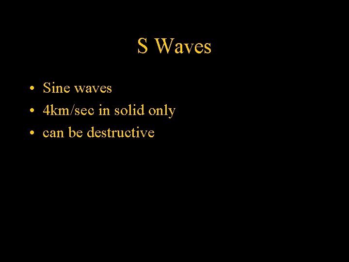 S Waves • Sine waves • 4 km/sec in solid only • can be