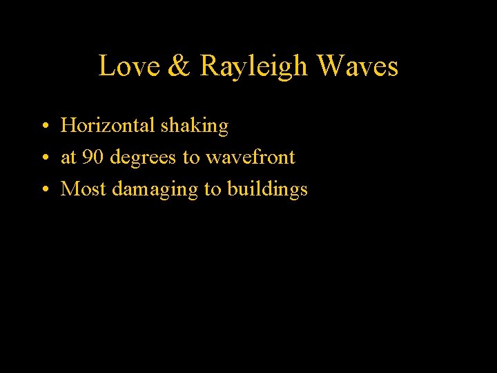 Love & Rayleigh Waves • Horizontal shaking • at 90 degrees to wavefront •