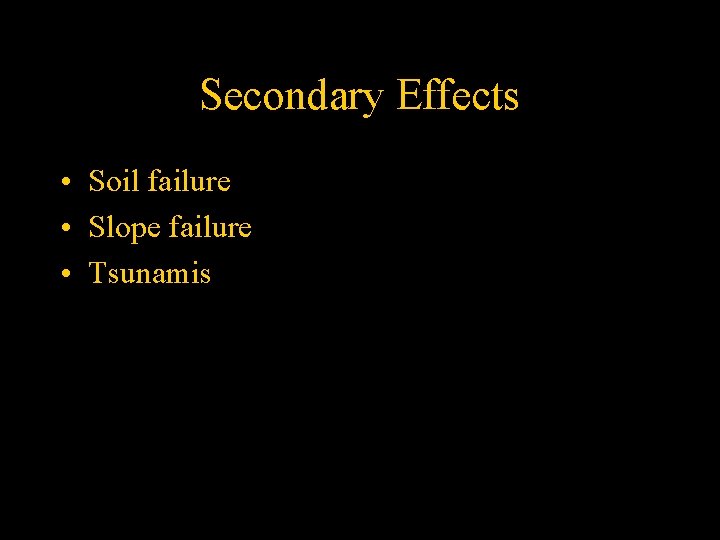 Secondary Effects • Soil failure • Slope failure • Tsunamis 