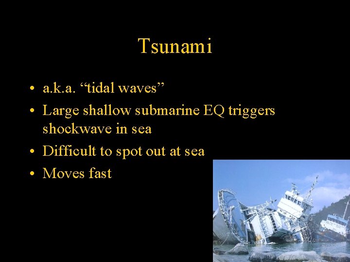 Tsunami • a. k. a. “tidal waves” • Large shallow submarine EQ triggers shockwave