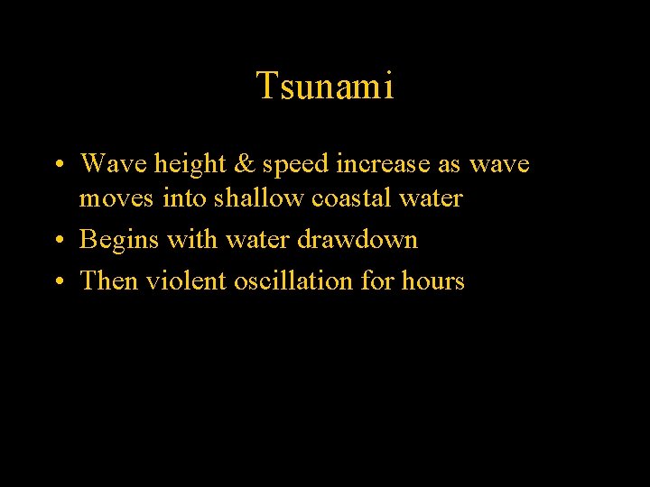 Tsunami • Wave height & speed increase as wave moves into shallow coastal water