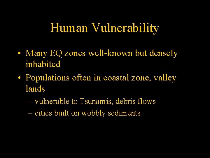 Human Vulnerability • Many EQ zones well-known but densely inhabited • Populations often in