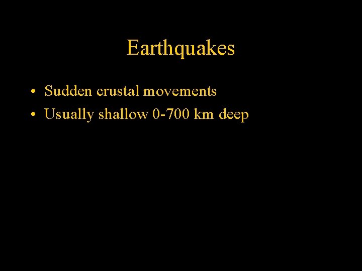 Earthquakes • Sudden crustal movements • Usually shallow 0 -700 km deep 