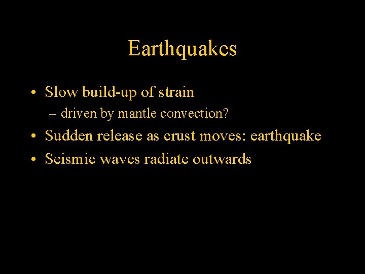 Earthquakes • Slow build-up of strain – driven by mantle convection? • Sudden release