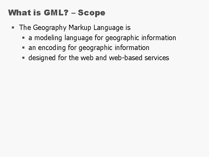 What is GML? – Scope § The Geography Markup Language is § a modeling