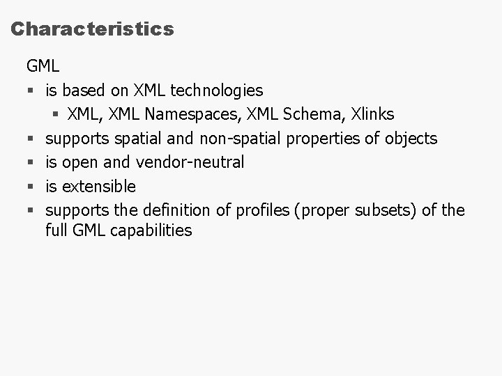 Characteristics GML § is based on XML technologies § XML, XML Namespaces, XML Schema,