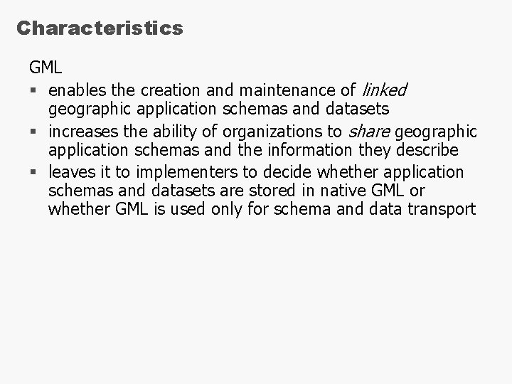 Characteristics GML § enables the creation and maintenance of linked geographic application schemas and