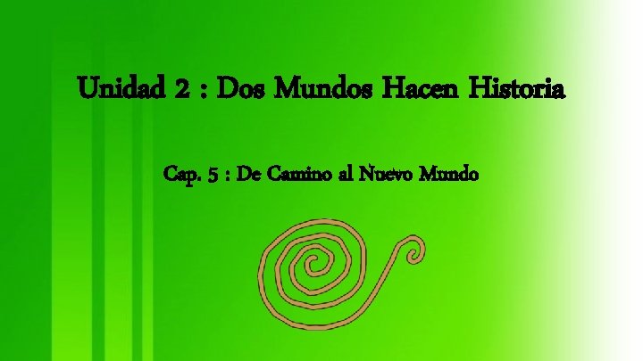 Unidad 2 : Dos Mundos Hacen Historia Cap. 5 : De Camino al Nuevo