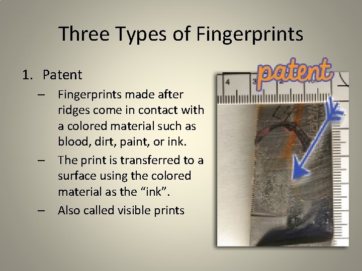 Three Types of Fingerprints 1. Patent – Fingerprints made after ridges come in contact Three Types of Fingerprints 1. Patent – Fingerprints made after ridges come in contact
