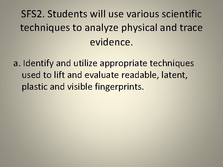 SFS 2. Students will use various scientific techniques to analyze physical and trace evidence. SFS 2. Students will use various scientific techniques to analyze physical and trace evidence.
