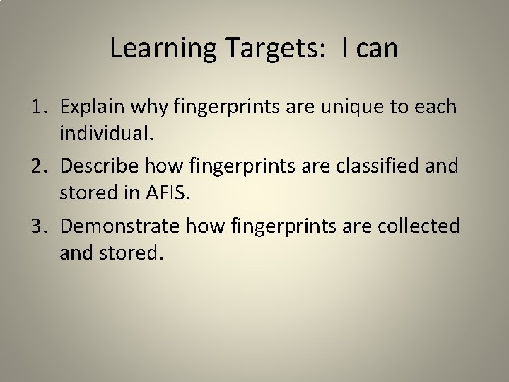 Learning Targets: I can 1. Explain why fingerprints are unique to each individual. 2. Learning Targets: I can 1. Explain why fingerprints are unique to each individual. 2.