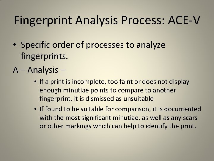 Fingerprint Analysis Process: ACE-V • Specific order of processes to analyze fingerprints. A – Fingerprint Analysis Process: ACE-V • Specific order of processes to analyze fingerprints. A –