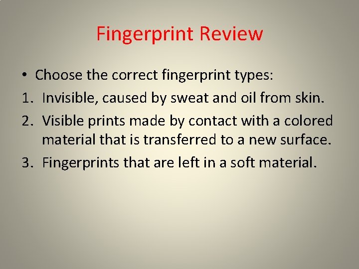 Fingerprint Review • Choose the correct fingerprint types: 1. Invisible, caused by sweat and Fingerprint Review • Choose the correct fingerprint types: 1. Invisible, caused by sweat and