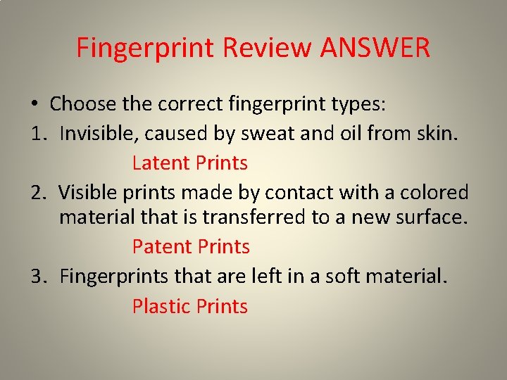 Fingerprint Review ANSWER • Choose the correct fingerprint types: 1. Invisible, caused by sweat Fingerprint Review ANSWER • Choose the correct fingerprint types: 1. Invisible, caused by sweat