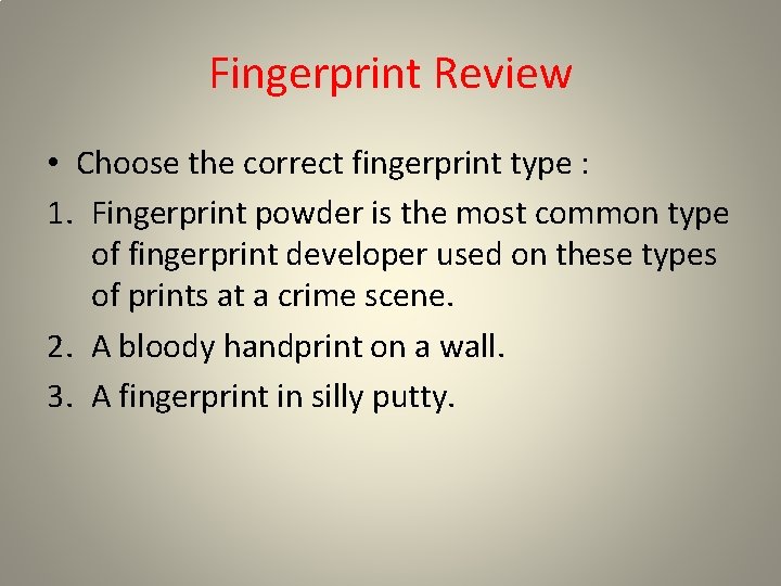 Fingerprint Review • Choose the correct fingerprint type : 1. Fingerprint powder is the Fingerprint Review • Choose the correct fingerprint type : 1. Fingerprint powder is the