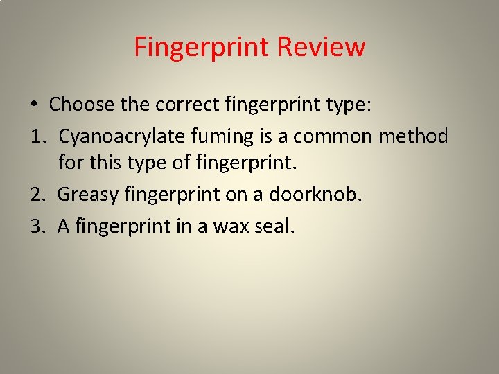 Fingerprint Review • Choose the correct fingerprint type: 1. Cyanoacrylate fuming is a common Fingerprint Review • Choose the correct fingerprint type: 1. Cyanoacrylate fuming is a common